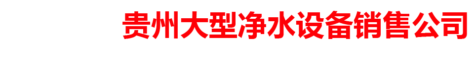 贵州大型净水设备销售公司